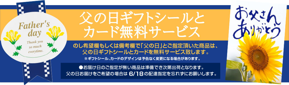 のし”希望欄、もしくは備考欄で「父の日」と ご指定頂いた商品は、父の日ギフトシールと カードを無料サービス致します。ぜひご利用ください。