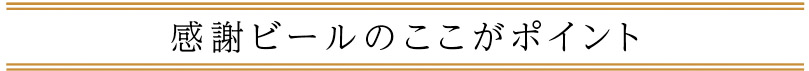 感謝ビールのここがポイント